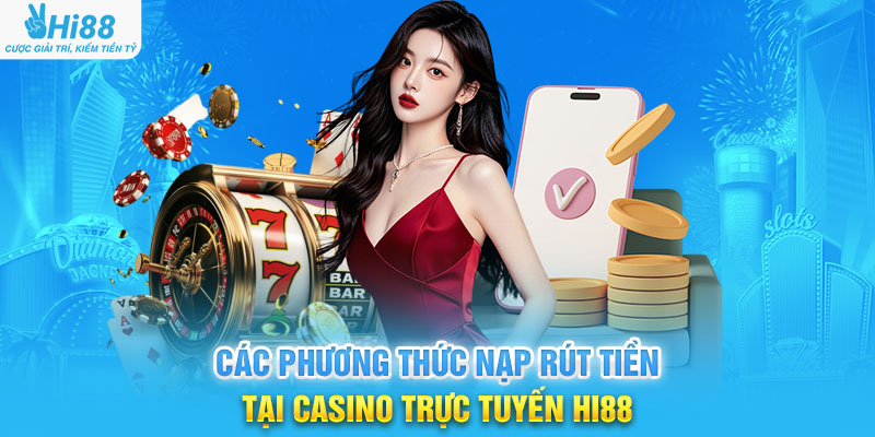 Các Phương Thức Nạp Rút Tiền Tại Casino Trực Tuyến Hi88
